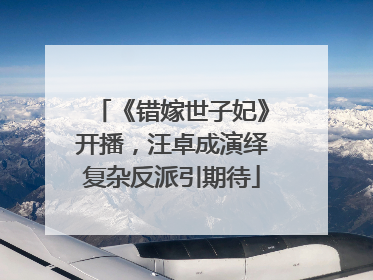 《错嫁世子妃》开播，汪卓成演绎复杂反派引期待