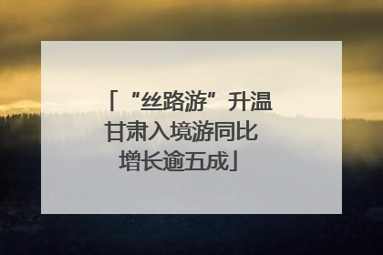 “丝路游”升温 甘肃入境游同比增长逾五成