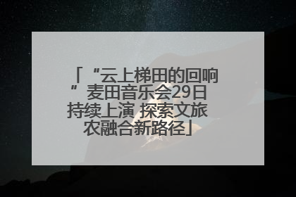 “云上梯田的回响”麦田音乐会29日持续上演 探索文旅农融合新路径