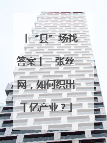 “县”场找答案丨一张丝网，如何织出千亿产业？
