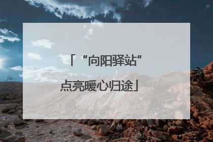 “向阳驿站”点亮暖心归途