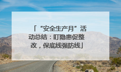 “安全生产月”活动总结：盯隐患促整改，保底线强防线