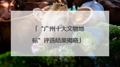“广州十大文物地标”评选结果揭晓