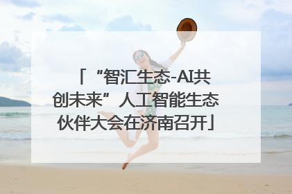 “智汇生态-AI共创未来”人工智能生态伙伴大会在济南召开