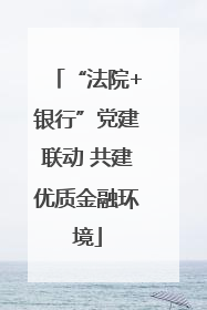 “法院+银行”党建联动 共建优质金融环境
