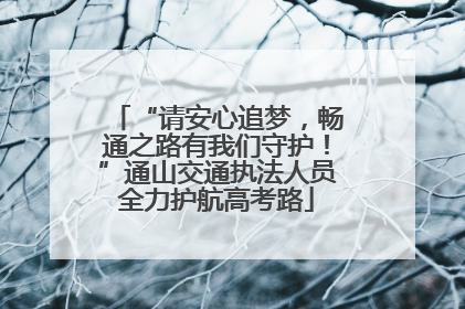“请安心追梦，畅通之路有我们守护！”通山交通执法人员全力护航高考路