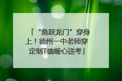 “鱼跃龙门”穿身上！德州一中老师穿定制T恤暖心送考