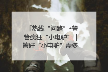 热线“问路”•管管疯狂“小电驴”｜管好“小电驴”需多部门形成合力