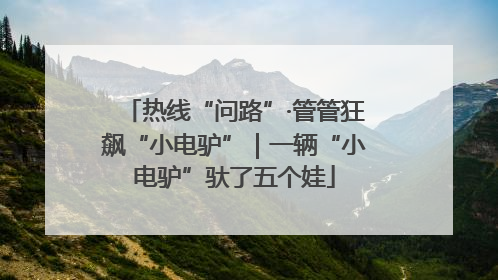 热线“问路”·管管狂飙“小电驴”｜一辆“小电驴”驮了五个娃