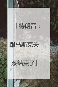特朗普：跟马斯克关系结束了