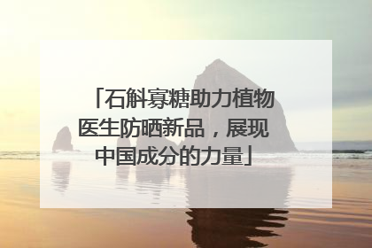 石斛寡糖助力植物医生防晒新品，展现中国成分的力量