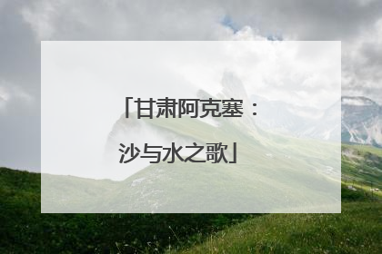 甘肃阿克塞：沙与水之歌