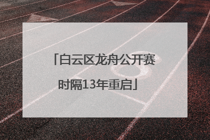 白云区龙舟公开赛时隔13年重启
