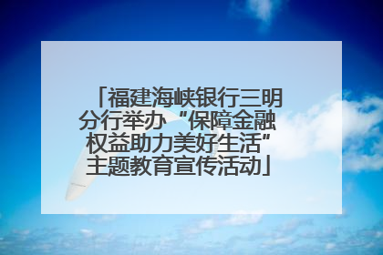福建海峡银行三明分行举办“保障金融权益助力美好生活”主题教育宣传活动