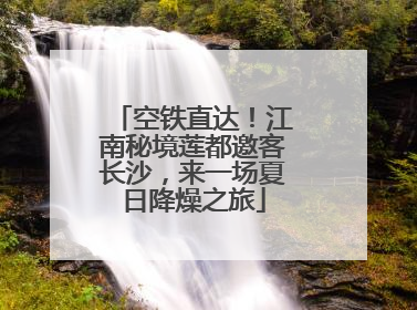 空铁直达！江南秘境莲都邀客长沙，来一场夏日降燥之旅