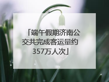 端午假期济南公交共完成客运量约357万人次