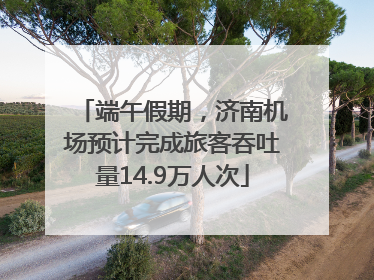 端午假期，济南机场预计完成旅客吞吐量14.9万人次