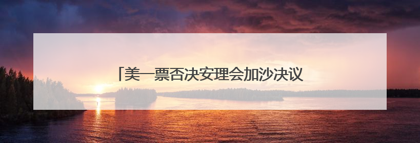 美一票否决安理会加沙决议草案，古特雷斯：感到失望