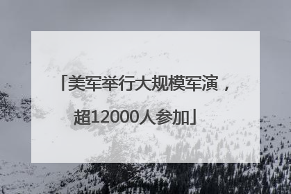 美军举行大规模军演，超12000人参加