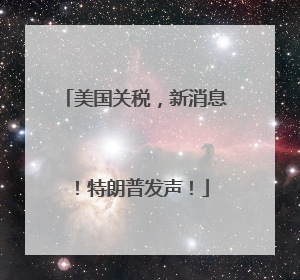 美国关税，新消息！特朗普发声！