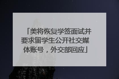 美将恢复学签面试并要求留学生公开社交媒体账号，外交部回应