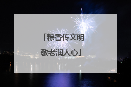 粽香传文明 敬老润人心