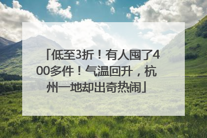 低至3折！有人囤了400多件！气温回升，杭州一地却出奇热闹