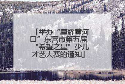 举办“星耀黄河口”东营市第五届“希望之星”少儿才艺大赛的通知