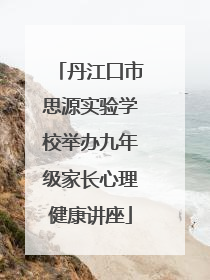 丹江口市思源实验学校举办九年级家长心理健康讲座