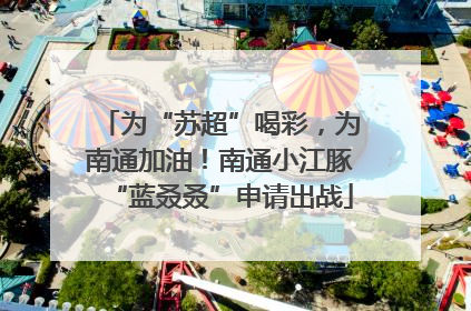 为“苏超”喝彩，为南通加油！南通小江豚“蓝叒叒”申请出战