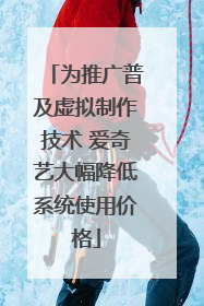 为推广普及虚拟制作技术 爱奇艺大幅降低系统使用价格