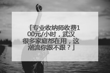 专业收纳师收费100元/小时，武汉很多家庭都在用，这潮流你跟不跟？