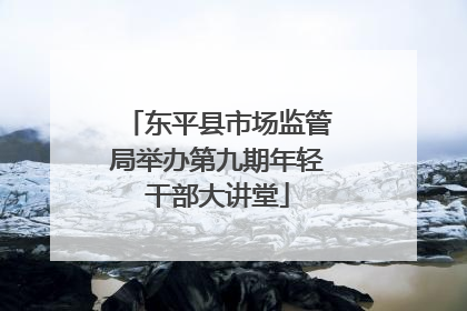 东平县市场监管局举办第九期年轻干部大讲堂