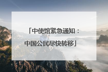 中使馆紧急通知：中国公民尽快转移