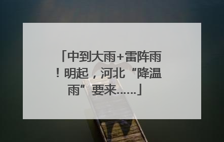 中到大雨+雷阵雨！明起，河北“降温雨”要来……