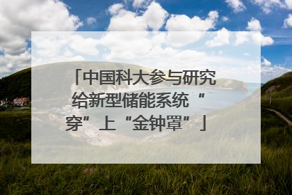 中国科大参与研究 给新型储能系统“穿”上“金钟罩”
