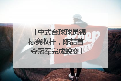 中式台球球员锦标赛收杆，陈喆首夺冠军完成蜕变