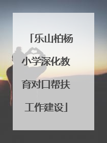 乐山柏杨小学深化教育对口帮扶工作建设