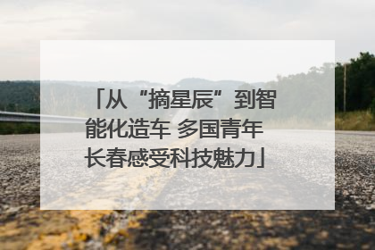 从“摘星辰”到智能化造车 多国青年长春感受科技魅力