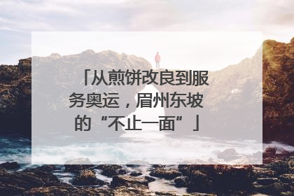 从煎饼改良到服务奥运，眉州东坡的“不止一面”