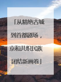 从精绝古城到首都剧场，京和共织民族团结新画卷