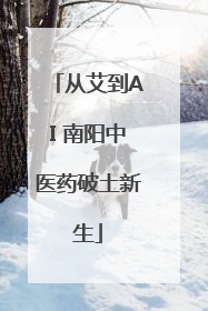 从艾到AI 南阳中医药破土新生