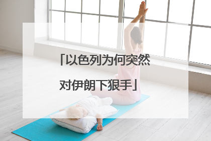 以色列为何突然对伊朗下狠手