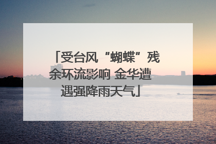 受台风“蝴蝶”残余环流影响 金华遭遇强降雨天气