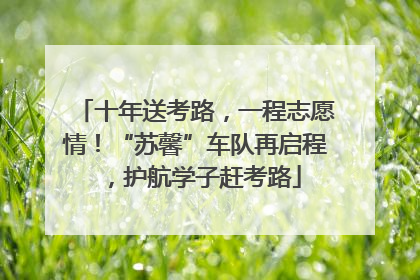 十年送考路，一程志愿情！“苏馨”车队再启程，护航学子赶考路