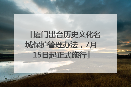 厦门出台历史文化名城保护管理办法，7月15日起正式施行