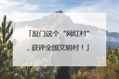 厦门这个“网红村”，获评全国文明村！