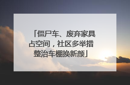 僵尸车、废弃家具占空间，社区多举措整治车棚换新颜