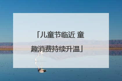 儿童节临近 童趣消费持续升温