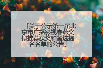 关于公示第一届北京市广播影视春燕奖拟推荐获奖和备选提名名单的公告